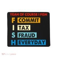 Yeah Of Course I Fish Commit Tax Fraud Everyday Fishing Mousepad thumb 0