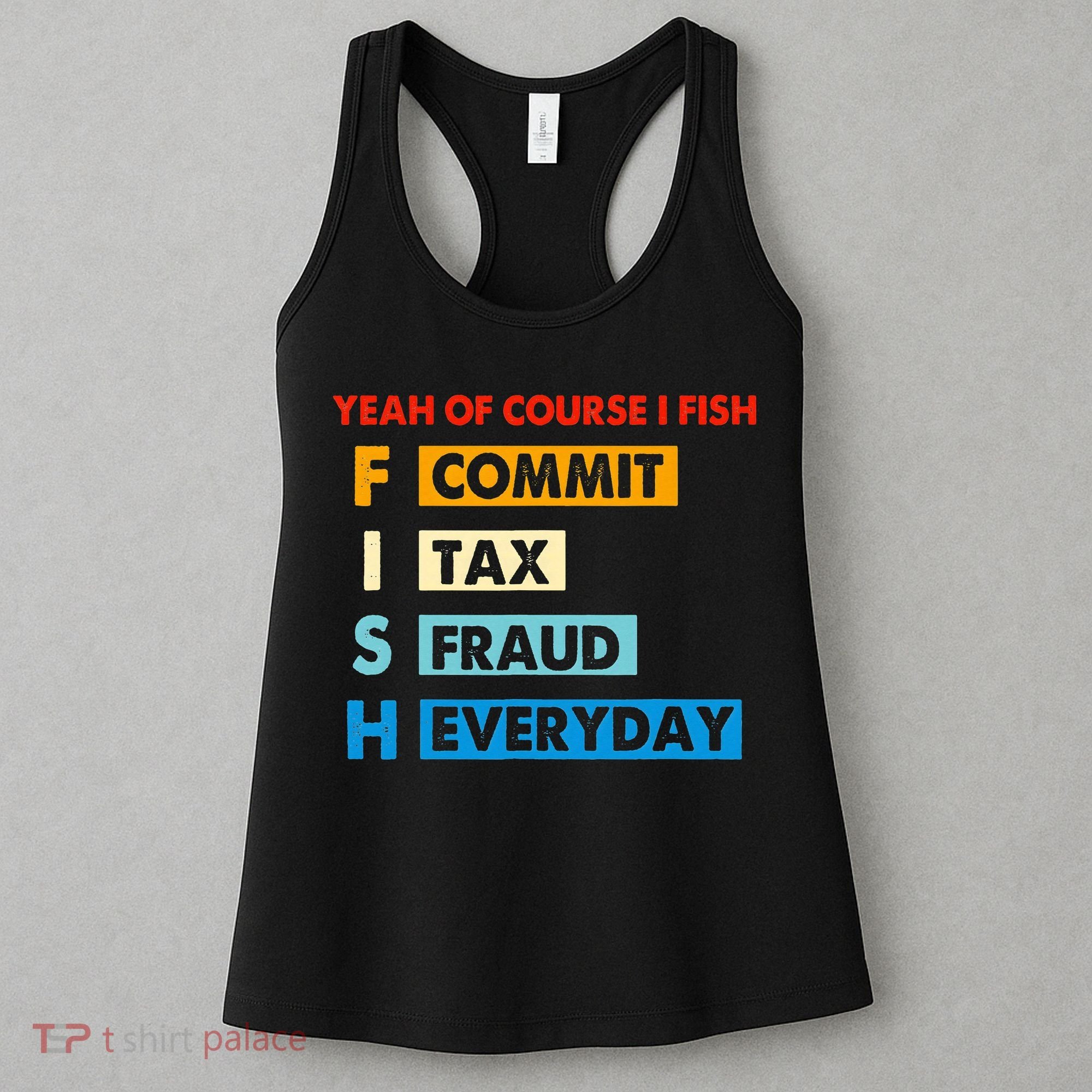 Yeah Of Course I Fish Commit Tax Fraud Everyday Fishing Women's Tank Top