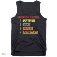 Yeah Of Course I Fish Commit Tax Fraud Everyday Fishing Tank Top thumb 0