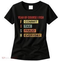 Yeah Of Course I Fish Commit Tax Fraud Everyday Fishing Women's T-Shirt thumb 0