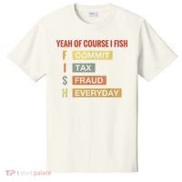 Yeah Of Course I Fish Commit Tax Fraud Everyday Fishing T-Shirt thumb 0