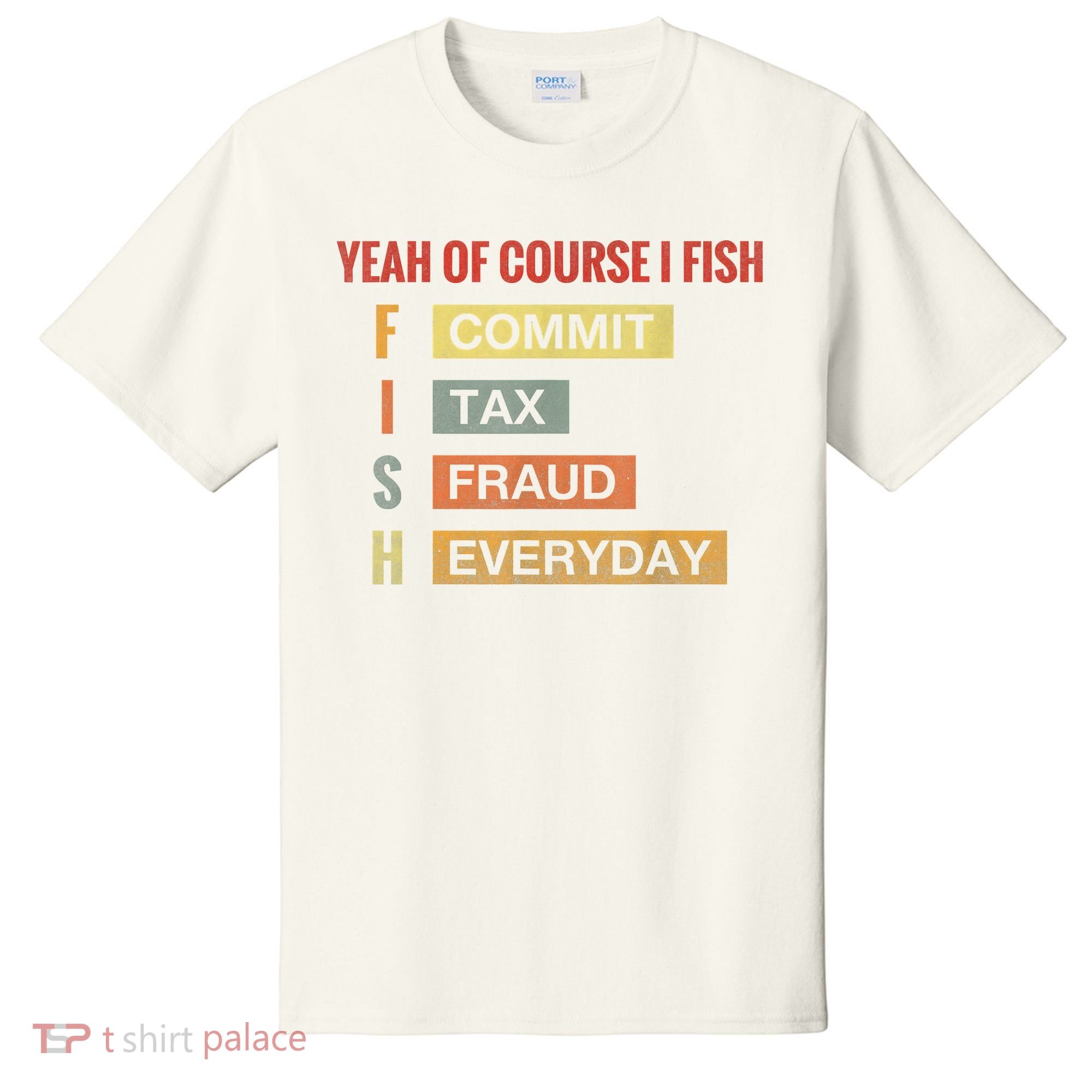 Yeah Of Course I Fish Commit Tax Fraud Everyday Fishing T-Shirt