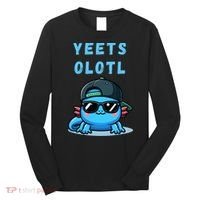 Yeets Olotl Funny Axolotl Yeet, Yeet Quote Funny Saying Long Sleeve Shirt thumb 0