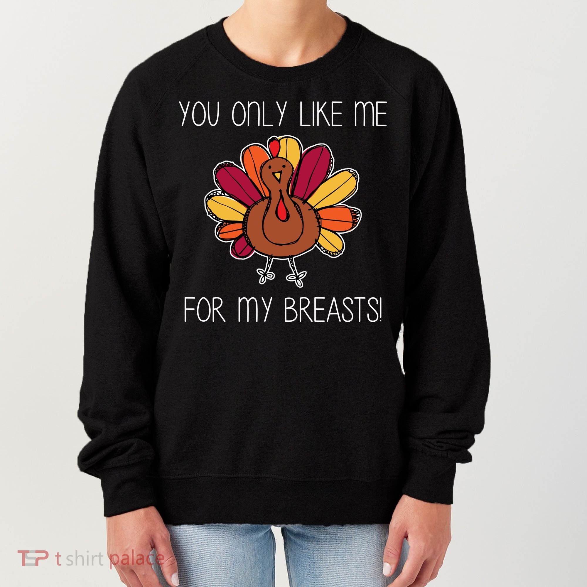 You Only Like Me For The Breasts Funny Turkey Women's Sweatshirt