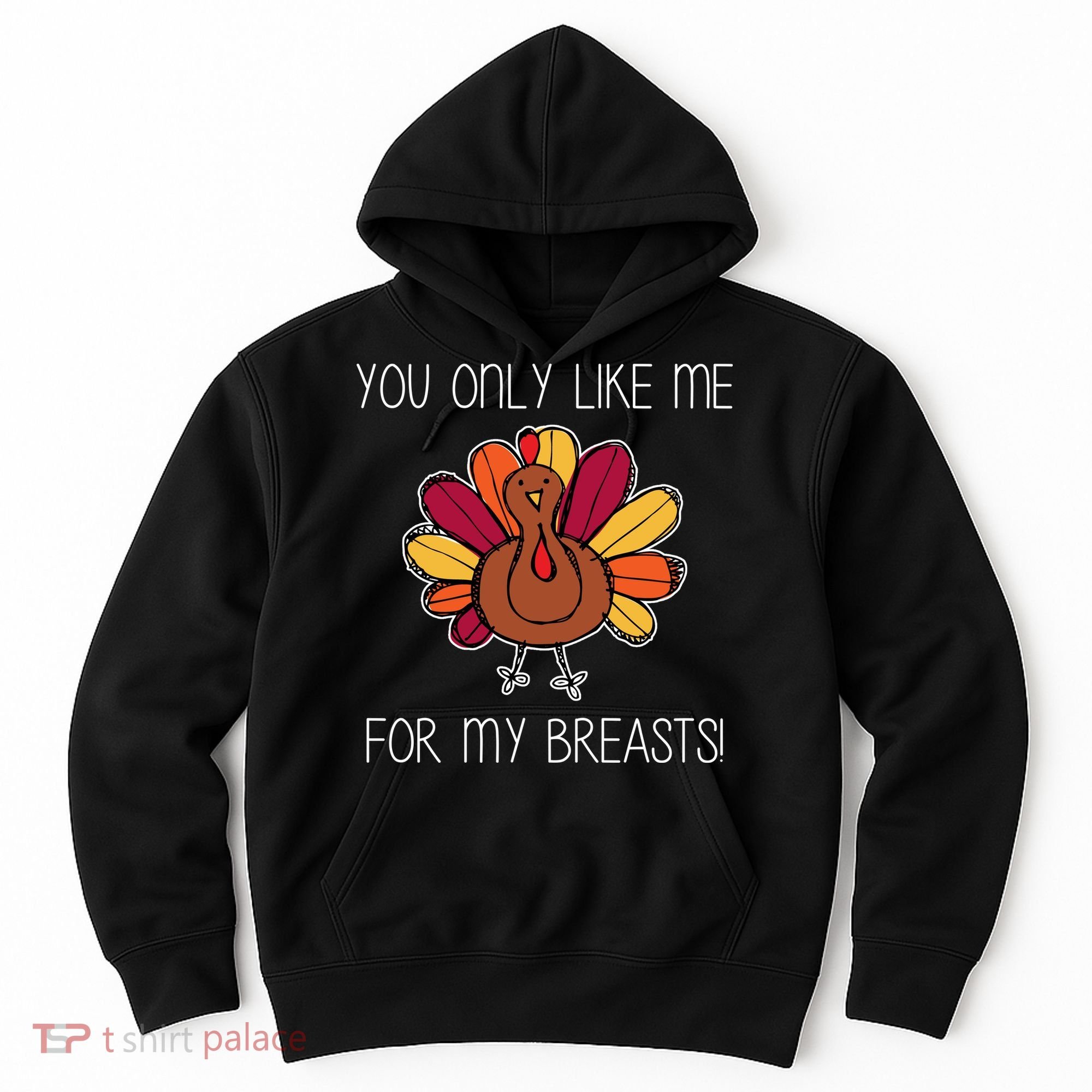 You Only Like Me For The Breasts Funny Turkey Hoodie