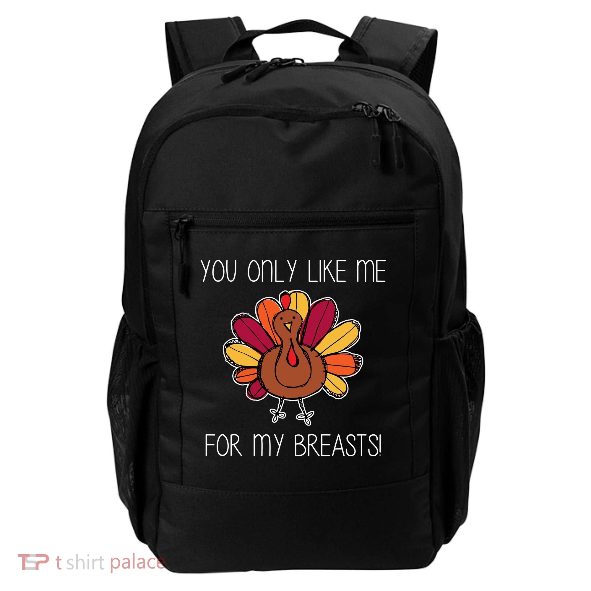 You Only Like Me For The Breasts Funny Turkey Backpack