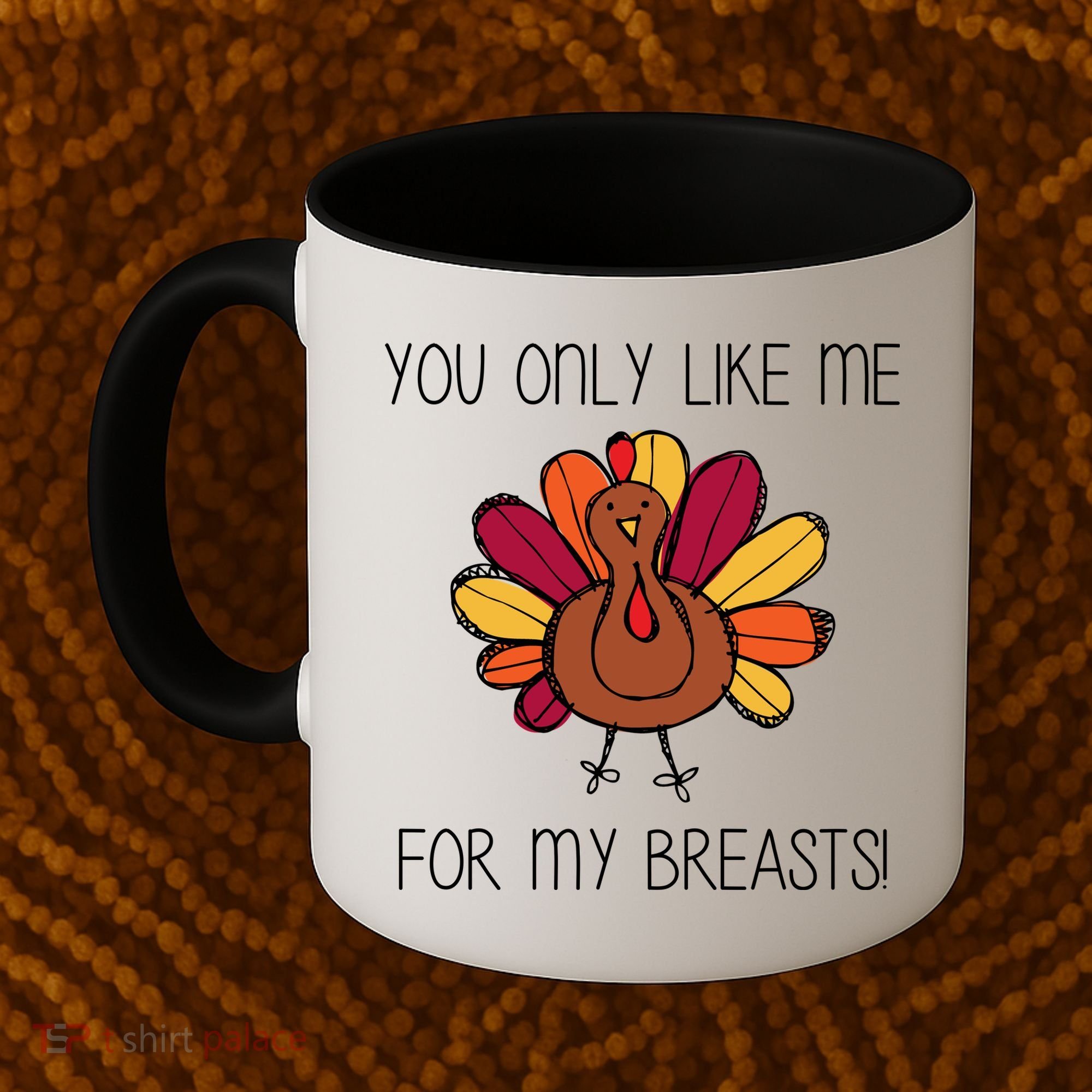 You Only Like Me For The Breasts Funny Turkey Coffee Mug