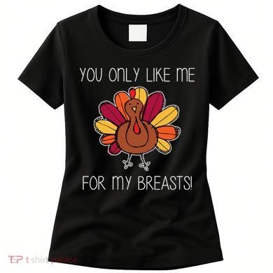 You Only Like Me For The Breasts Funny Turkey Women's T-Shirt