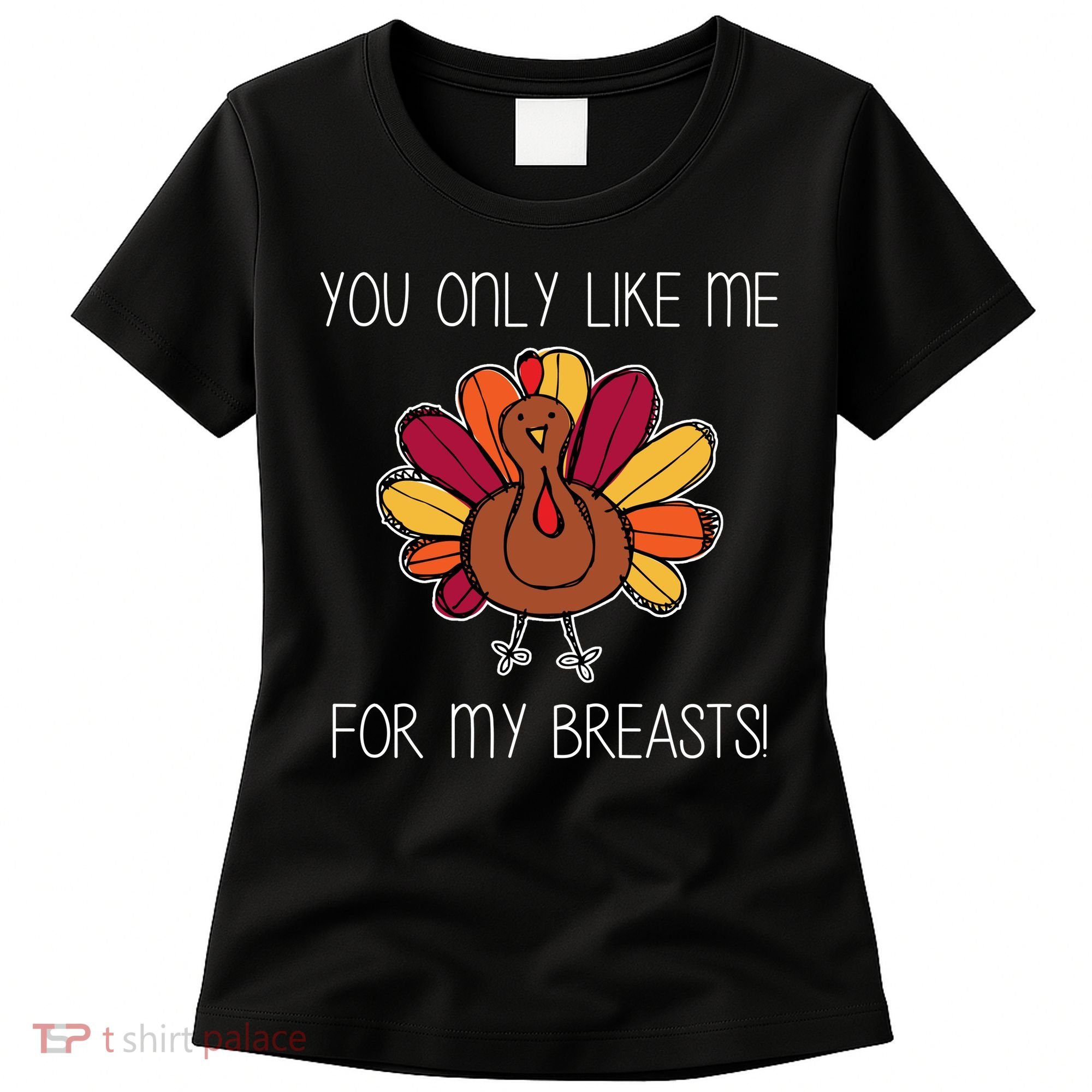 You Only Like Me For The Breasts Funny Turkey Women's T-Shirt