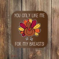 You Only Like Me For The Breasts Funny Turkey Coaster thumb 0