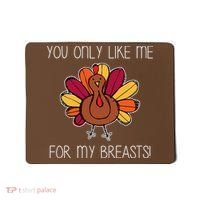 You Only Like Me For The Breasts Funny Turkey Mousepad thumb 0