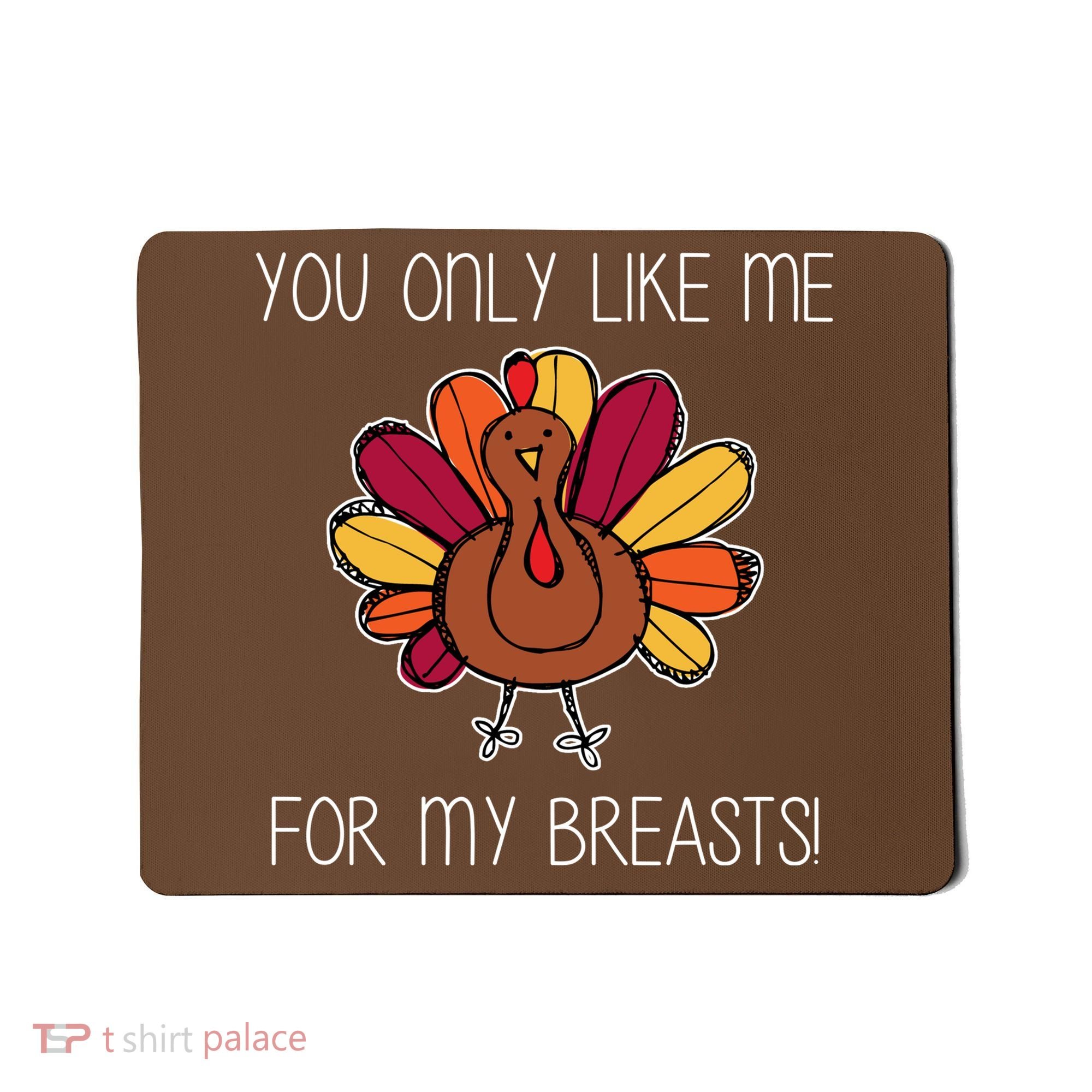 You Only Like Me For The Breasts Funny Turkey Mousepad