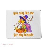 You Only Like Me For My Breasts Funny Thanksgiving Turkey Mousepad thumb 0
