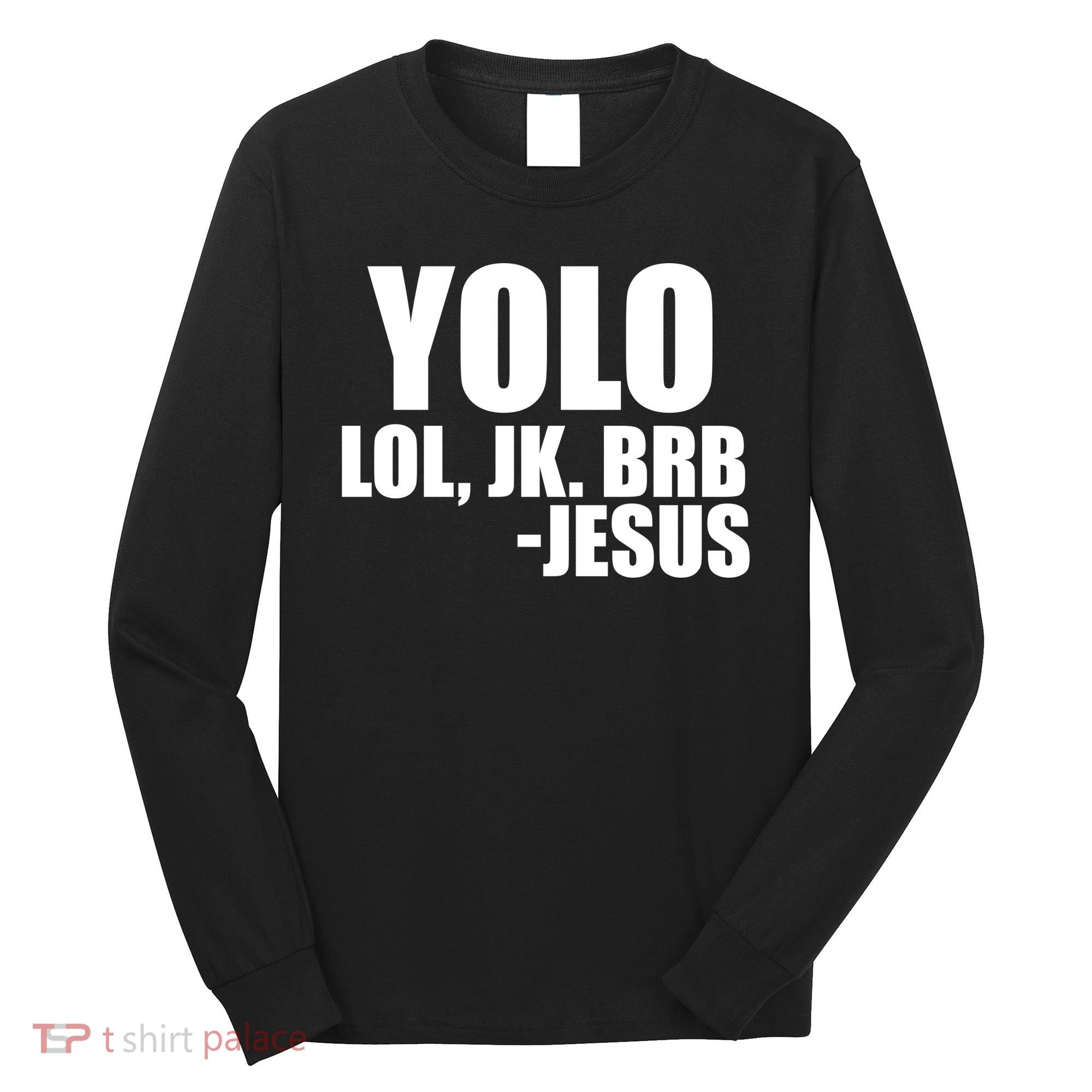 Yolo LOL, JK. BRB Jesus Long Sleeve Shirt