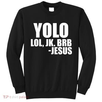Yolo LOL, JK. BRB Jesus Sweatshirt