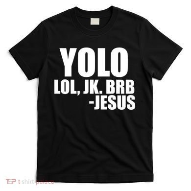 Yolo LOL, JK. BRB Jesus T-Shirt