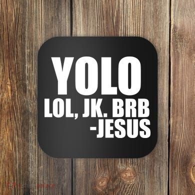 Yolo LOL, JK. BRB Jesus Coaster