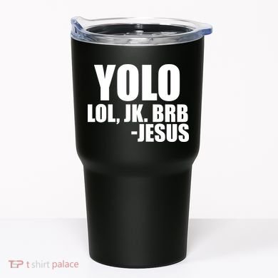 Yolo LOL, JK. BRB Jesus Tumbler