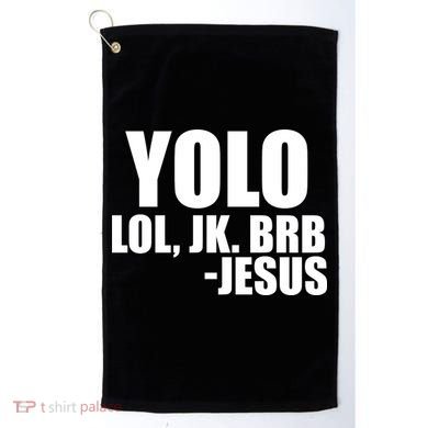 Yolo LOL, JK. BRB Jesus Golf Towel