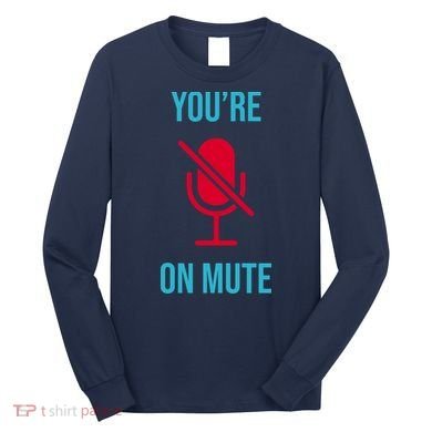 You're On Mute Funny Meme Long Sleeve Shirt