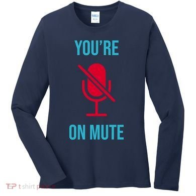 You're On Mute Funny Meme Women's Long Sleeve Shirt