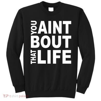 You Aint Bout That Life Sweatshirt