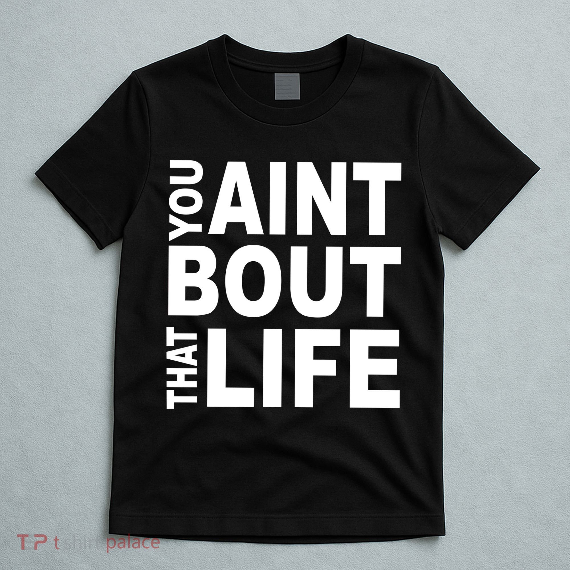 You Aint Bout That Life T-Shirt