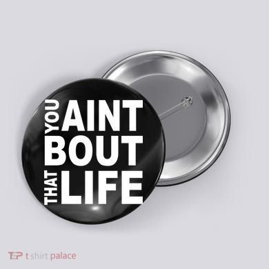 You Aint Bout That Life Button