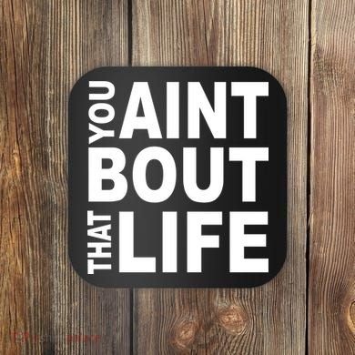 You Aint Bout That Life Coaster