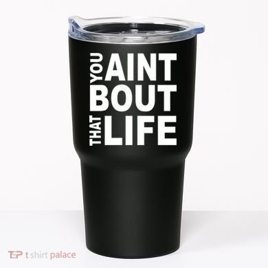 You Aint Bout That Life Tumbler