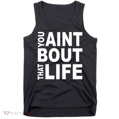 You Aint Bout That Life Tank Top