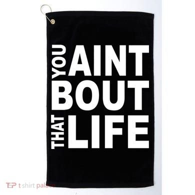 You Aint Bout That Life Golf Towel