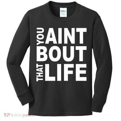 You Aint Bout That Life Kids Long Sleeve Shirt