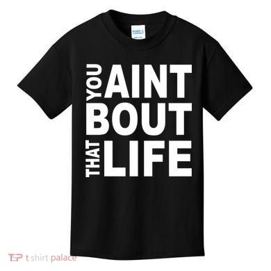 You Aint Bout That Life Kids T-Shirt