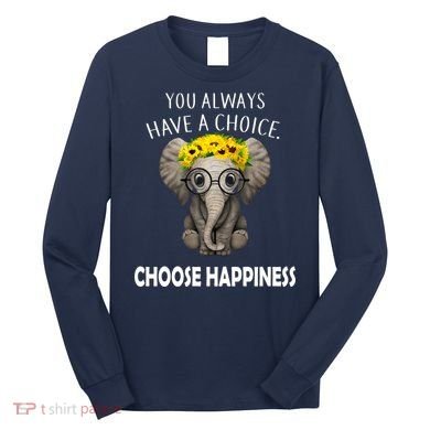 You Always Have A Choice Choose Happiness Long Sleeve Shirt