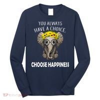 You Always Have A Choice Choose Happiness Long Sleeve Shirt thumb 0