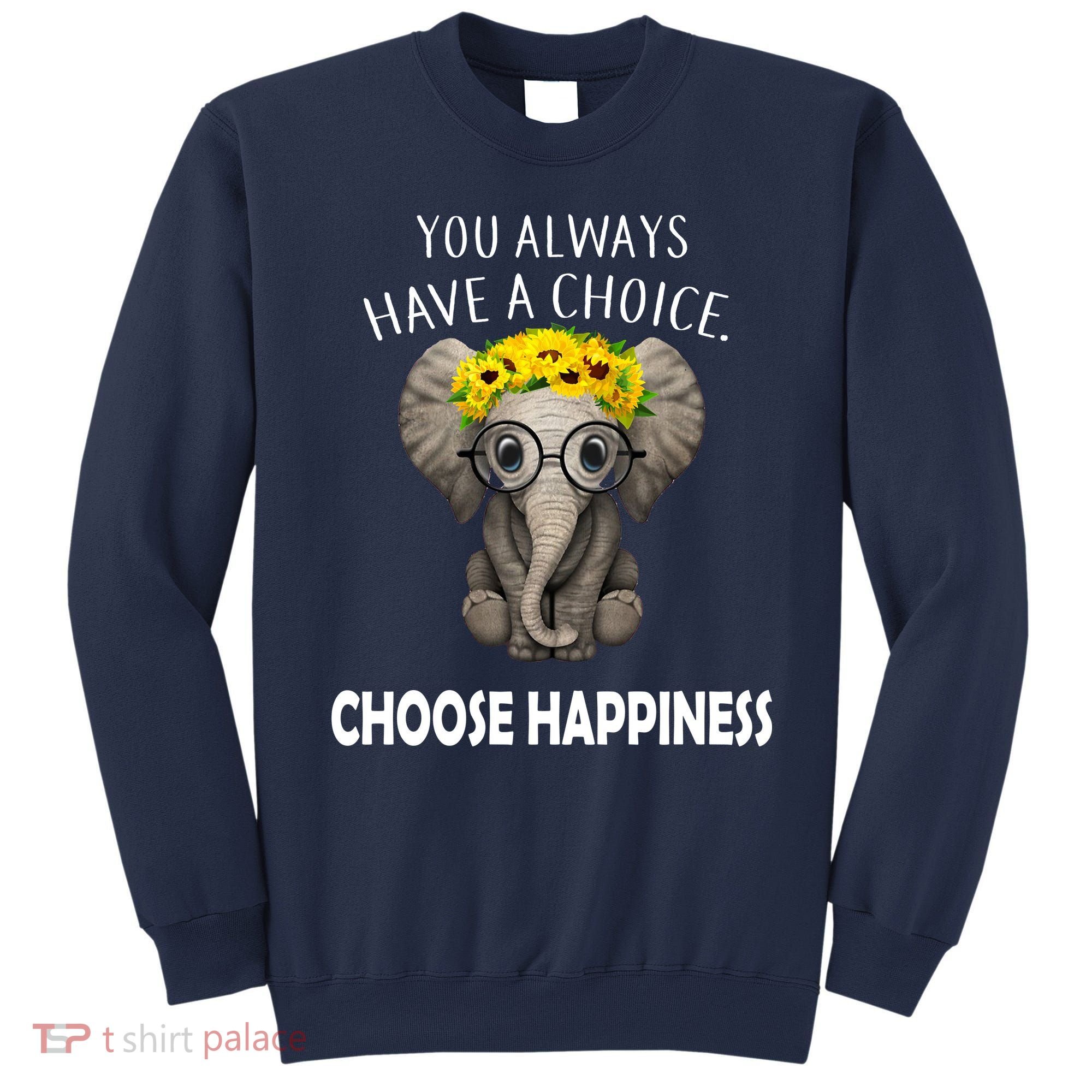 You Always Have A Choice Choose Happiness Sweatshirt