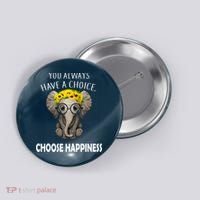 You Always Have A Choice Choose Happiness Button thumb 0