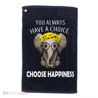 You Always Have A Choice Choose Happiness Golf Towel