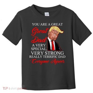 You Are a Great Dad Donald Trump Father's Day Toddler T-Shirt