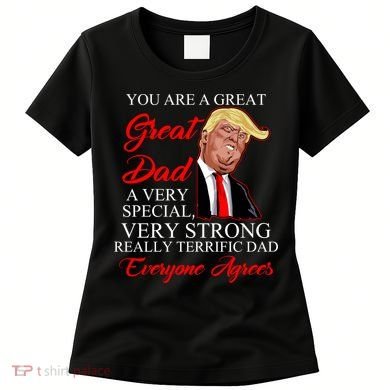You Are a Great Dad Donald Trump Father's Day Women's T-Shirt