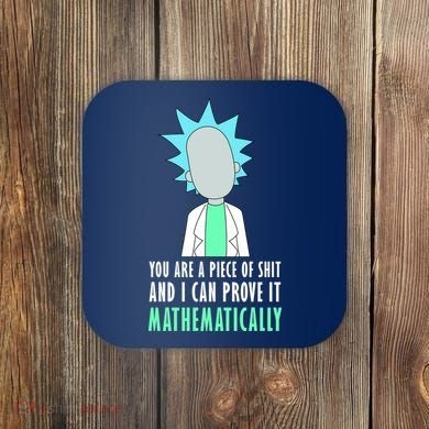 You Are A Piece Of Shit And I Can Prove It Mathematically Coaster