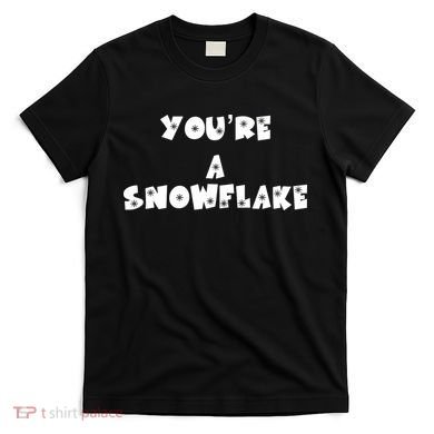 You are a Snowflake - Pro Donald Trump T-Shirt