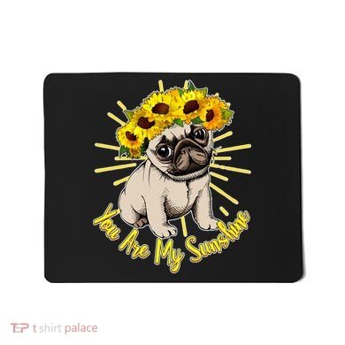 You Are My Sunshine Sunflower Pug Mousepad