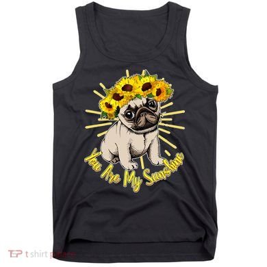 You Are My Sunshine Sunflower Pug Tank Top