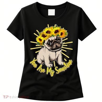 You Are My Sunshine Sunflower Pug Women's T-Shirt