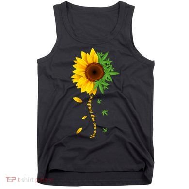 You Are My Sunshine Weed Sunflower Marijuana  Tank Top