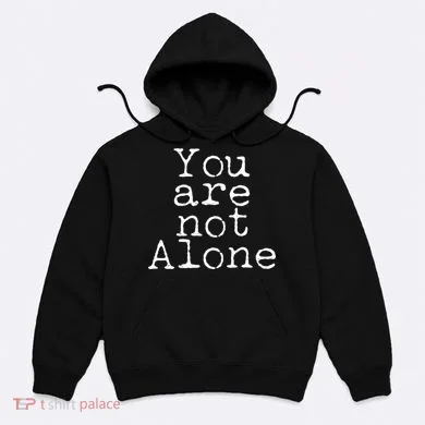 You Are Not Alone Hoodie