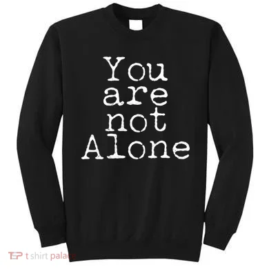 You Are Not Alone Sweatshirt