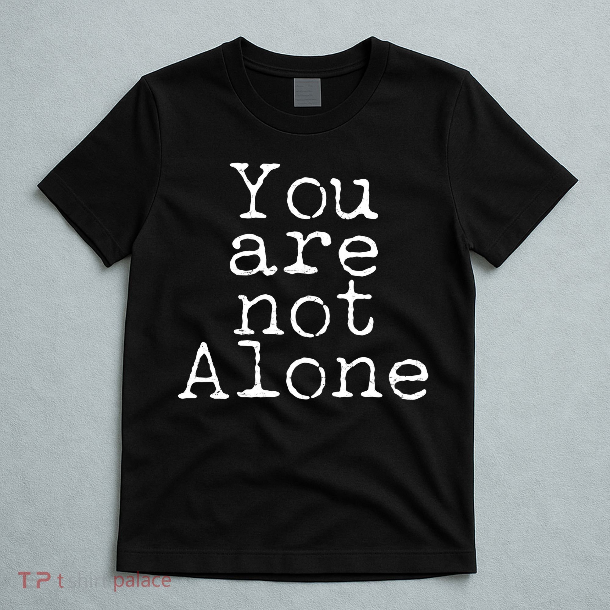 You Are Not Alone T-Shirt